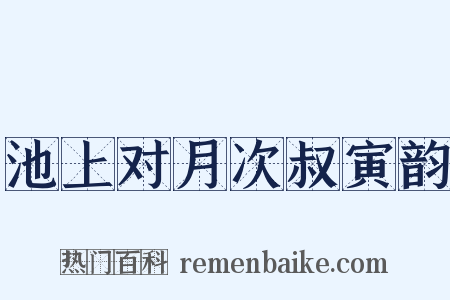 池上对月次叔寅韵是什么意思的图片